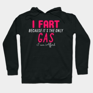 I Fart Because It's The Only Gas I Can Afford Hoodie